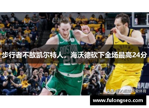 步行者不敌凯尔特人，海沃德砍下全场最高24分