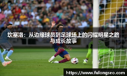 坎塞洛：从边缘球员到足球场上的闪耀明星之路与成长故事